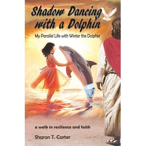Carter, Sharon T. Shadow Dancing with a Dolphin: My Parallel Life with Winter the Dolphin Carter, Sharon T. Shadow Dancing with a Dolphin: My Parallel Life with Winter the Dolphin