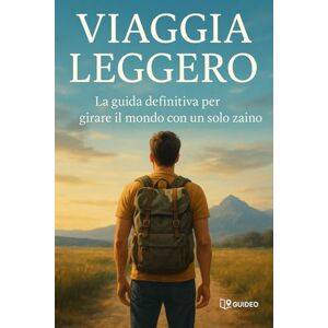 GUIDEO Viaggia Leggero: La Guida Definitiva per Girare il Mondo con un Solo Zaino: Come viaggiare più liberi, spendere meno e muoversi senza stress con un solo bagaglio GUIDEO Viaggia Leggero: La Guida Definitiva per Girare il Mondo con un Solo Zaino: Come viaggiare più liberi, spendere meno e muoversi senza stress con un solo bagaglio