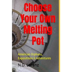 Lorenz, N.D. Choose Your Own Melting Pot: American Orphans, Expositions & Adventures Lorenz, N.D. Choose Your Own Melting Pot: American Orphans, Expositions & Adventures