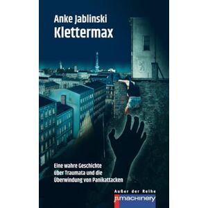 Jablinski, Anke KLETTERMAX: Eine wahre Geschichte über Traumata und die Überwindung von Panikattacken Jablinski, Anke KLETTERMAX: Eine wahre Geschichte über Traumata und die Überwindung von Panikattacken