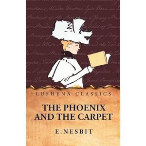 E Nesbit The Phoenix and the Carpet E Nesbit The Phoenix and the Carpet