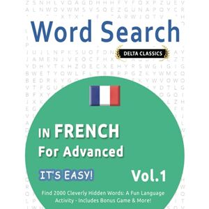 DELTA CLASSICS WORD SEARCH IN FRENCH FOR ADVANCED IT'S EASY! VOL.1 FIND 2000 CLEVERLY HIDDEN WORDS: A FUN LANGUAGE ACTIVITY INCLUDES BONUS GAME & MORE! DELTA CLASSICS WORD SEARCH IN FRENCH FOR ADVANCED IT'S EASY! VOL.1 FIND 2000 CLEVERLY HIDDEN WORDS: A FUN LANGUAGE ACTIVITY INCLUDES BONUS GAME & MORE!