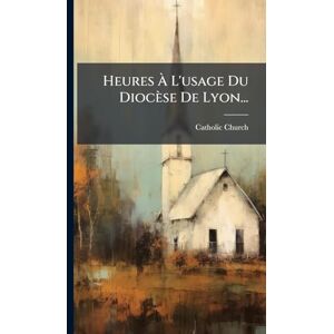 Church, Catholic Heures À L'usage Du Diocèse De Lyon... Church, Catholic Heures À L'usage Du Diocèse De Lyon...