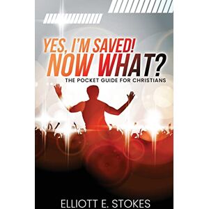 Stokes, Elliott E Yes, I'm Saved! Now What?: The Pocket Guide for Christians Stokes, Elliott E Yes, I'm Saved! Now What?: The Pocket Guide for Christians
