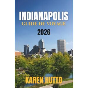 HUTTO, KAREN GUIDE DE VOYAGE INDIANAPOLIS 2026 HUTTO, KAREN GUIDE DE VOYAGE INDIANAPOLIS 2026