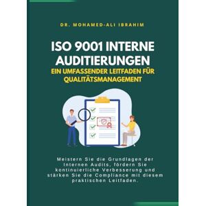 IBRAHIM, DR.MOHAMED-ALI ISO 9001 Interne Auditierungen: Ein umfassender Leitfaden für Qualitätsmanagement (ISO 9001: 2015) IBRAHIM, DR.MOHAMED-ALI ISO 9001 Interne Auditierungen: Ein umfassender Leitfaden für Qualitätsmanagement (ISO 9001: 2015)