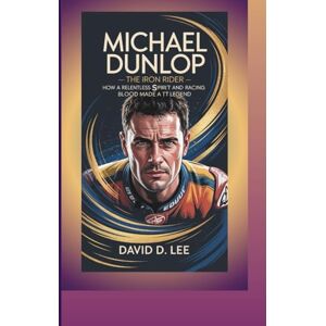 Lee MICHAEL DUNLOP BIOGRAPHY: The Iron Rider — How a Relentless Spirit and Racing Blood Made a TT Legend Lee MICHAEL DUNLOP BIOGRAPHY: The Iron Rider — How a Relentless Spirit and Racing Blood Made a TT Legend