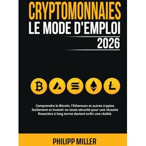 Miller, Philipp C. Cryptomonnaies Le Mode D’Emploi 2026: Comprendre le Bitcoin, l'Ethereum & autres cryptos facilement et investir en toute sécurité pour une réussite financière à long terme devient enfin une réalité Miller, Philipp C. Cryptomonnaies Le Mode D’Emploi 2026: Comprendre le Bitcoin, l'Ethereum & autres cryptos facilement et investir en toute sécurité pour une réussite financière à long terme devient enfin une réalité