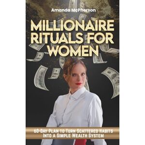 McPherson, Amanda Millionaire Rituals for Women: 60-day plan to turn scattered habits into a simple wealth system with daily rituals that make you feel calm, confident and in control of your money McPherson, Amanda Millionaire Rituals for Women: 60-day plan to turn scattered habits into a simple wealth system with daily rituals that make you feel calm, confident and in control of your money