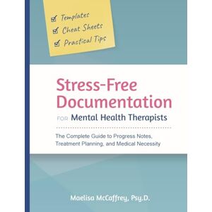 McCaffrey, Maelisa A Stress-Free Documentation for Mental Health Therapists: The Complete Guide to Progress Notes, Treatment Planning, and Medical Necessity McCaffrey, Maelisa A Stress-Free Documentation for Mental Health Therapists: The Complete Guide to Progress Notes, Treatment Planning, and Medical Necessity