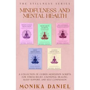 DANIEL, MONIKA Mindfulness and Mental Health: A Collection of Guided Meditation Scripts for Stress Relief, Emotional Healing, Sleep Support, and Self-Compassion (The Stillness Series) DANIEL, MONIKA Mindfulness and Mental Health: A Collection of Guided Meditation Scripts for Stress Relief, Emotional Healing, Sleep Support, and Self-Compassion (The Stillness Series)