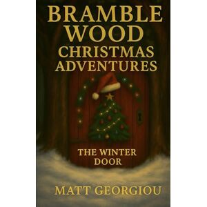 Georgiou, Matthew Bramble Wood Christmas Adventures: The Winter Door, book 1 of 3: A Magical Snowy Quest to Save Santa and Restore Christmas Hope Georgiou, Matthew Bramble Wood Christmas Adventures: The Winter Door, book 1 of 3: A Magical Snowy Quest to Save Santa and Restore Christmas Hope