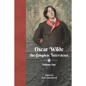 Marland, Rob Oscar Wilde: The Complete Interviews: Volume One: 1 Marland, Rob Oscar Wilde: The Complete Interviews: Volume One: 1