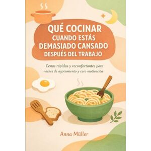 Müller, Anna QUÉ COCINAR CUANDO ESTÁS DEMASIADO CANSADO DESPUÉS DEL TRABAJO: Cenas rápidas y reconfortantes para noches de agotamiento y cero motivación Müller, Anna QUÉ COCINAR CUANDO ESTÁS DEMASIADO CANSADO DESPUÉS DEL TRABAJO: Cenas rápidas y reconfortantes para noches de agotamiento y cero motivación