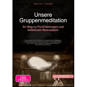 Sauge, Gaia A.I. Unsere Gruppenmeditation: Ihr Weg zu Psi-Erfahrungen und kollektivem Bewusstsein Sauge, Gaia A.I. Unsere Gruppenmeditation: Ihr Weg zu Psi-Erfahrungen und kollektivem Bewusstsein