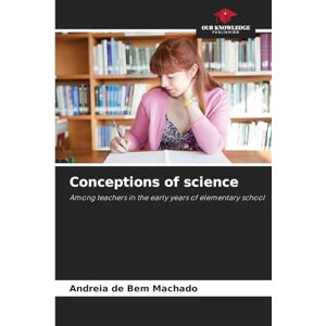Machado, Andreia de Bem Conceptions of science: Among teachers in the early years of elementary school Machado, Andreia de Bem Conceptions of science: Among teachers in the early years of elementary school