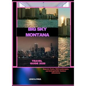 A. PAUL, LEAH BIG SKY MONTANA TRAVEL GUIDE 2026: Majestic Peaks, Wild Landscapes, and Unforgettable Outdoor Adventures (Generate an attractive descriptions for ... ... Traveler's Guide to Unforgettable Adventures) A. PAUL, LEAH BIG SKY MONTANA TRAVEL GUIDE 2026: Majestic Peaks, Wild Landscapes, and Unforgettable Outdoor Adventures (Generate an attractive descriptions for ... ... Traveler's Guide to Unforgettable Adventures)