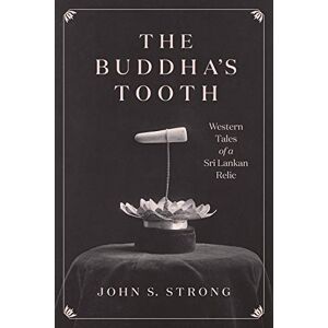 Strong, John S. The Buddha's Tooth: Western Tales of a Sri Lankan Relic (Buddhism and Modernity) Strong, John S. The Buddha's Tooth: Western Tales of a Sri Lankan Relic (Buddhism and Modernity)