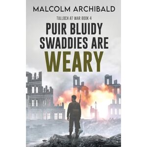Archibald, Malcolm Puir Bluidy Swaddies are Weary: 4 (Tulloch at War) Archibald, Malcolm Puir Bluidy Swaddies are Weary: 4 (Tulloch at War)