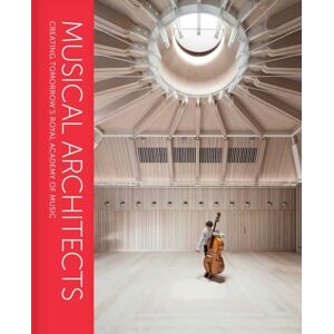 Picard, Anna Musical Architects: Creating Tomorrow's Royal Academy of Music Picard, Anna Musical Architects: Creating Tomorrow's Royal Academy of Music