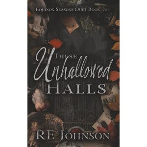 Johnson, RE These Unhallowed Halls: Equinox Seasons Duet Book Two: 2 Johnson, RE These Unhallowed Halls: Equinox Seasons Duet Book Two: 2