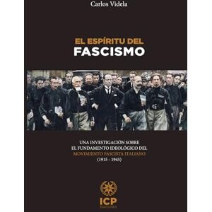 Videla, Carlos El espíritu del fascismo: Una investigación sobre el fundamento ideológico del movimiento fascista italiano (1915 1945) (CARLOS VIDELA) Videla, Carlos El espíritu del fascismo: Una investigación sobre el fundamento ideológico del movimiento fascista italiano (1915 1945) (CARLOS VIDELA)