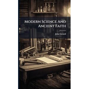 Gerard, John Modern Science And Ancient Faith Gerard, John Modern Science And Ancient Faith