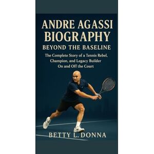 L. DONNA, BETTY ANDRE AGASSI BIOGRAPHY: Beyond the Baseline — The Complete Story of a Tennis Rebel, Champion, and Legacy Builder On and Off the Court L. DONNA, BETTY ANDRE AGASSI BIOGRAPHY: Beyond the Baseline — The Complete Story of a Tennis Rebel, Champion, and Legacy Builder On and Off the Court