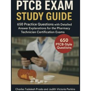 Prada, Charles Tadelesh PTCB Exam Study Guide: 650 Practice Questions with Detailed Answer Explanations for the Pharmacy Technician Certification Exams Prada, Charles Tadelesh PTCB Exam Study Guide: 650 Practice Questions with Detailed Answer Explanations for the Pharmacy Technician Certification Exams