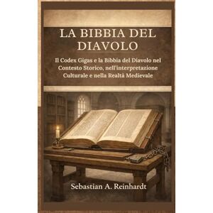 Reinhardt, Sebastian A. La Bibbia del Diavolo: Il Codex Gigas e la Bibbia del Diavolo nel Contesto Storico, nell’interpretazione Culturale e nella Realtà Medievale Reinhardt, Sebastian A. La Bibbia del Diavolo: Il Codex Gigas e la Bibbia del Diavolo nel Contesto Storico, nell’interpretazione Culturale e nella Realtà Medievale
