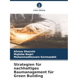 Ghazvini, Alireza Strategien für nachhaltiges Baumanagement für Green Building Ghazvini, Alireza Strategien für nachhaltiges Baumanagement für Green Building