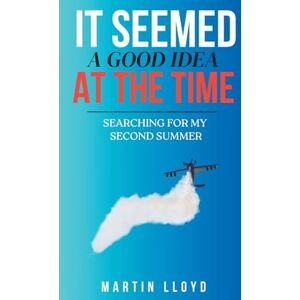 Lloyd, Martin It Seemed A Good Idea At The Time: Searching For My Second Summer Lloyd, Martin It Seemed A Good Idea At The Time: Searching For My Second Summer