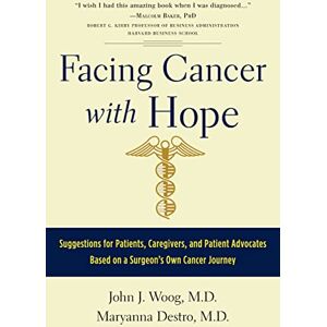 Woog M.D., John J. Facing Cancer with Hope: Suggestions for Patients, Caregivers, and Patient Advocates Based on a Surgeon's Own Cancer Journey Woog M.D., John J. Facing Cancer with Hope: Suggestions for Patients, Caregivers, and Patient Advocates Based on a Surgeon's Own Cancer Journey