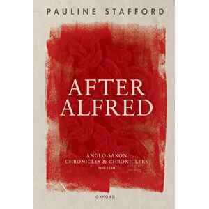 Stafford, Pauline After Alfred: Anglo-Saxon Chronicles and Chroniclers, 900-1150 Stafford, Pauline After Alfred: Anglo-Saxon Chronicles and Chroniclers, 900-1150