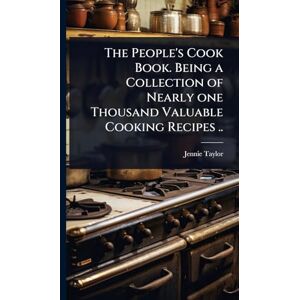 Taylor The People's Cook Book. Being a Collection of Nearly one Thousand Valuable Cooking Recipes .. Taylor The People's Cook Book. Being a Collection of Nearly one Thousand Valuable Cooking Recipes ..