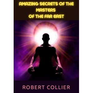 Collier, Robert Amazing Secrets of the Masters of the Far East Collier, Robert Amazing Secrets of the Masters of the Far East