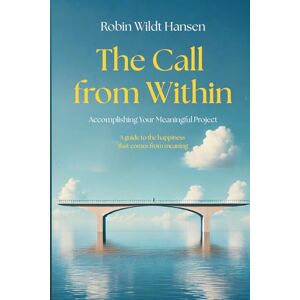 Hansen, Robin Wildt The Call from Within: Accomplishing Your Meaningful Project Hansen, Robin Wildt The Call from Within: Accomplishing Your Meaningful Project
