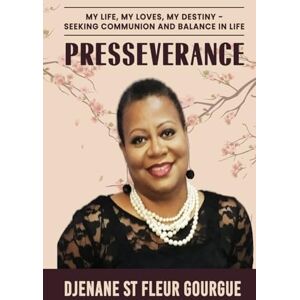 Gourgue, Mrs Djenane Presseverance: My life, My loves, My destiny Gourgue, Mrs Djenane Presseverance: My life, My loves, My destiny