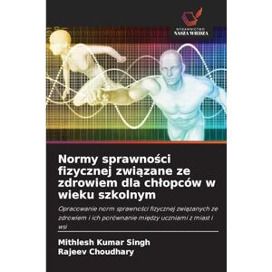 Singh, Mithlesh Kumar Normy sprawności fizycznej związane ze zdrowiem dla chlopców w wieku szkolnym: Opracowanie norm sprawno¿ci fizycznej zwi¿zanych ze zdrowiem i ich porównanie mi¿dzy uczniami z miast i wsi Singh, Mithlesh Kumar Normy sprawności fizycznej związane ze zdrowiem dla chlopców w wieku szkolnym: Opracowanie norm sprawno¿ci fizycznej zwi¿zanych ze zdrowiem i ich porównanie mi¿dzy uczniami z miast i wsi