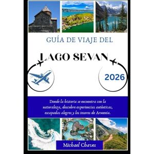 Chaves, Michael GUÍA DE VIAJE DEL LAGO SEVAN 2026: Donde la historia se encuentra con la naturaleza, descubre experiencias auténticas, escapadas alegres y los tesoros de Armenia. Chaves, Michael GUÍA DE VIAJE DEL LAGO SEVAN 2026: Donde la historia se encuentra con la naturaleza, descubre experiencias auténticas, escapadas alegres y los tesoros de Armenia.