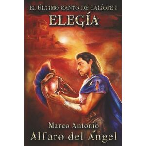 Alfaro del Ángel, Marco Antonio Elegía: El último canto de Calíope I Alfaro del Ángel, Marco Antonio Elegía: El último canto de Calíope I