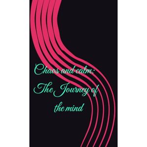 Harris, Ms Melanie Chaos and calm the Journey of the mind Harris, Ms Melanie Chaos and calm the Journey of the mind