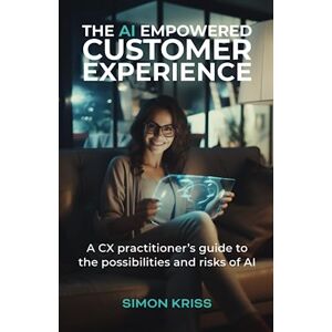 Kriss Trading The AI empowered customer experience: A CX practitioner’s guide to the possibilities and risks of AI Kriss Trading The AI empowered customer experience: A CX practitioner’s guide to the possibilities and risks of AI