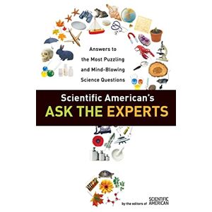 of Scientific American, Editors Scientific American's Ask the Experts: Answers to The Most Puzzling and Mind-Blowing Science Questions of Scientific American, Editors Scientific American's Ask the Experts: Answers to The Most Puzzling and Mind-Blowing Science Questions