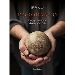 Gardner, Bruce Dorodango: The Japanese Art of Making Mud Balls Gardner, Bruce Dorodango: The Japanese Art of Making Mud Balls
