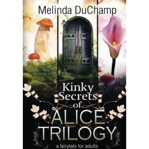 DuChamp, Melinda Kinky Secrets of Alice Trilogy: A Fairytale for Adults (The Kinky Secrets Of Alice Series) DuChamp, Melinda Kinky Secrets of Alice Trilogy: A Fairytale for Adults (The Kinky Secrets Of Alice Series)