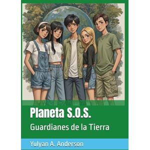 Anderson, Yulyan A. Planeta S.O.S.: Guardianes de la Tierra Anderson, Yulyan A. Planeta S.O.S.: Guardianes de la Tierra