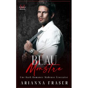 Fraser, Arianna Beau Monstre: Une Sombre Romance de la Mafia Écossaise (Les Héritiers De MacTavish) Fraser, Arianna Beau Monstre: Une Sombre Romance de la Mafia Écossaise (Les Héritiers De MacTavish)