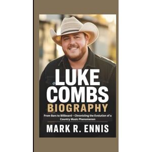 R. Ennis, Mark LUKE COMBS BIOGRAPHY: From Bars to Billboard – Chronicling the Evolution of a Country Music Phenomenon R. Ennis, Mark LUKE COMBS BIOGRAPHY: From Bars to Billboard – Chronicling the Evolution of a Country Music Phenomenon