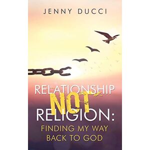 Ducci, Jenny Relationship Not Religion: Finding My Way Back to God Ducci, Jenny Relationship Not Religion: Finding My Way Back to God